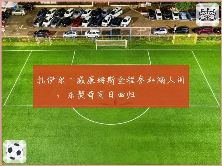 扎伊尔·威廉姆斯全程参加湖人训练，东契奇同日回归