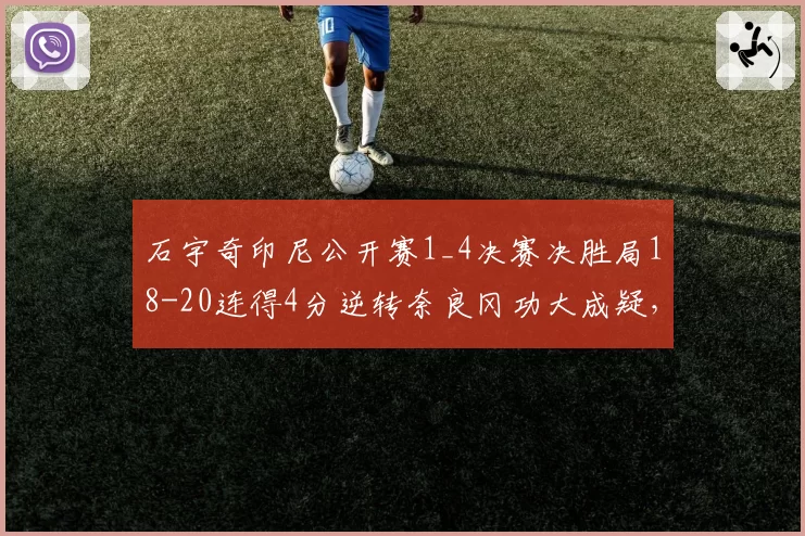 石宇奇印尼公开赛1_4决赛决胜局18-20连得4分逆转奈良冈功大成疑，体能极限还能撑几轮？